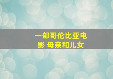 一部哥伦比亚电影 母亲和儿女